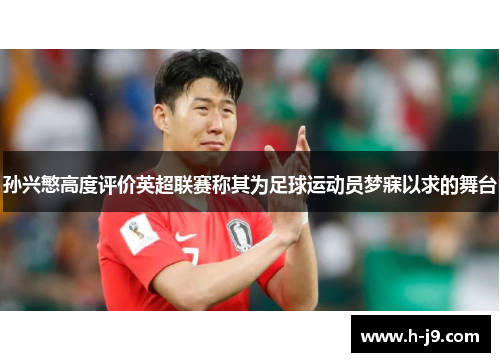 孙兴慜高度评价英超联赛称其为足球运动员梦寐以求的舞台
