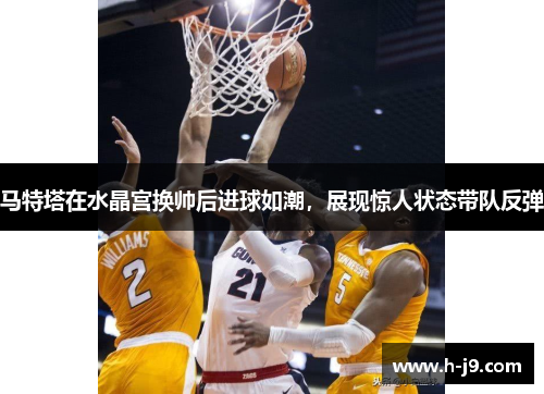 马特塔在水晶宫换帅后进球如潮,展现惊人状态带队反弹 马特塔在水晶宫换帅后进球如潮,展现惊人状态带队反弹