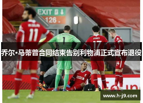 乔尔·马蒂普合同结束告别利物浦正式宣布退役