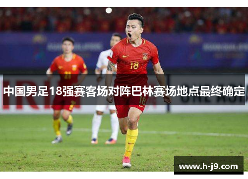 中国男足18强赛客场对阵巴林赛场地点最终确定 中国男足18强赛客场对阵巴林赛场地点最终确定