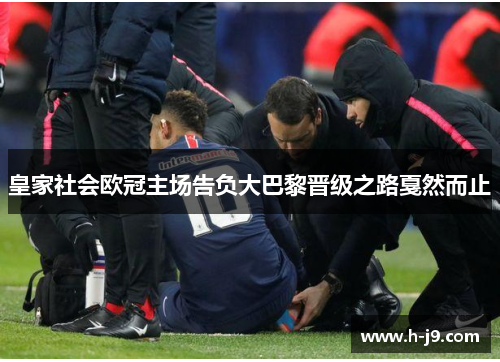 皇家社会欧冠主场告负大巴黎晋级之路戛然而止 皇家社会欧冠主场告负大巴黎晋级之路戛然而止
