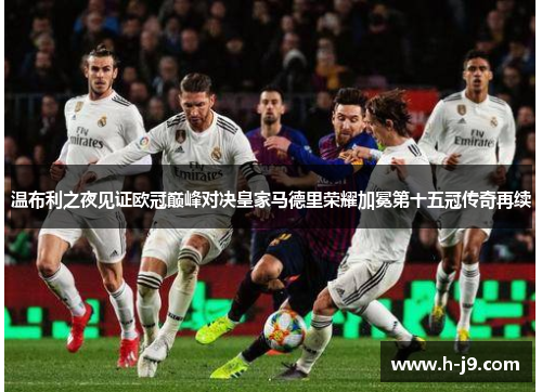 温布利之夜见证欧冠巅峰对决皇家马德里荣耀加冕第十五冠传奇再续